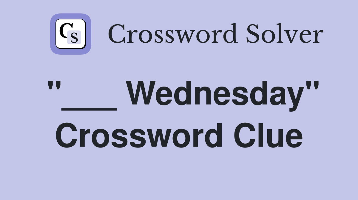 Wednesday" Crossword Clue Answers Crossword Solver